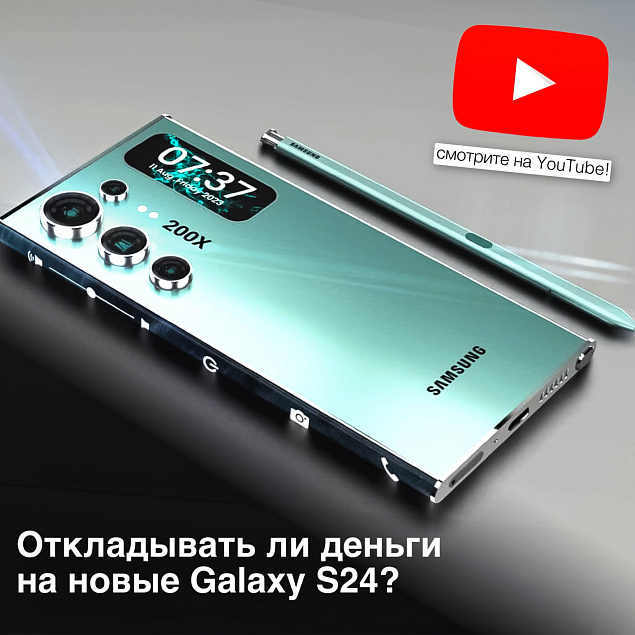Подождите откладывать деньги на новые Galaxy S24!